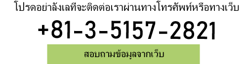 โปรดอย่าลังเลที่จะติดต่อเราผ่านทางโทรศัพท์หรือทางเว็บ+81-3-5777-2041สอบถามข้อมูลจากเว็บ